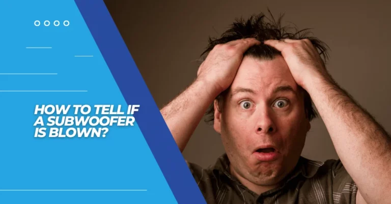 how to tell if a subwoofer is blown? featured image