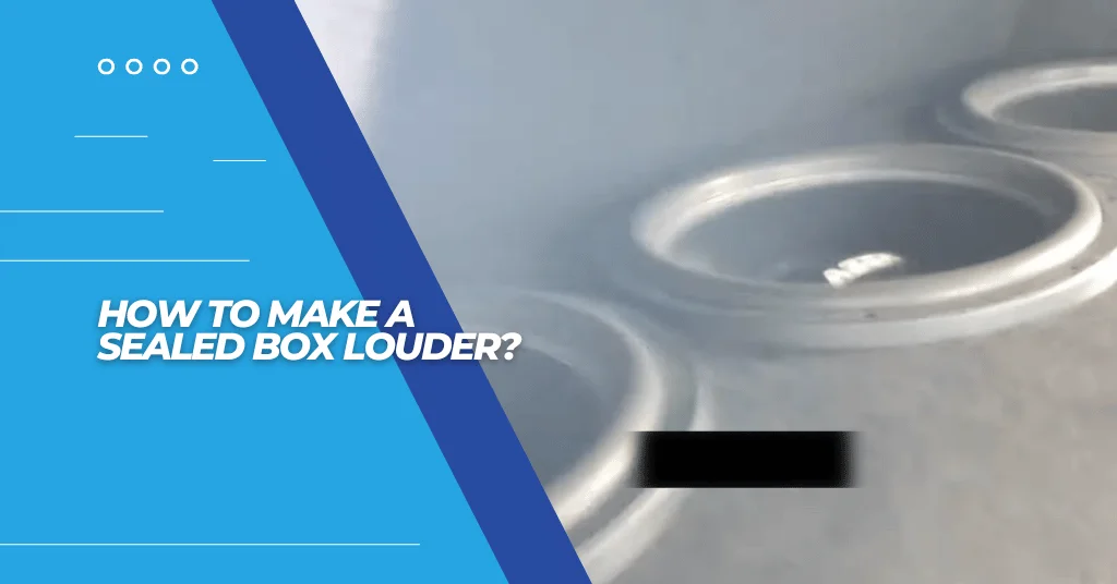 how to make a sealed box louder - featured image