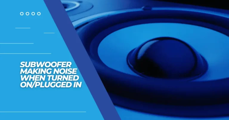 Subwoofer Making Noise When Turned OnPlugged In - Featured Image